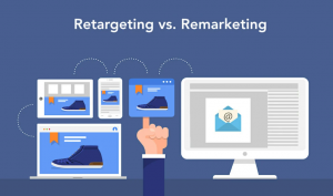 Remarketing và Retargeting: cách phân biệt qua 4 yếu tố