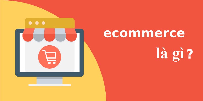 Ecommerce website là gì? Các chức năng của Ecommerce website